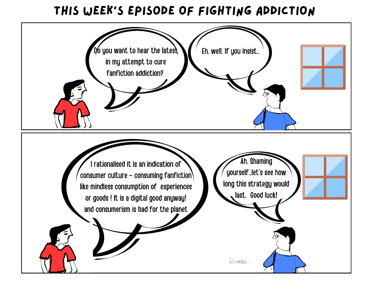 A cartoon strip showing two individuals conversing about addiction. The first person states she considers fanfiction reading addiction as similar to consumerism - mindless consumption of goods - she is planning to shame herself for being a consumerist to escape from addiction. The other person responds "we will see how well it goes!"